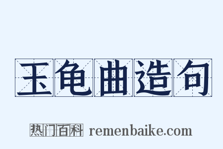 玉龟曲造句是什么意思的图片